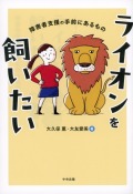 ライオンを飼いたい 障害者支援の手前にあるもの