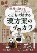 絶対に知っておいてほしい　こどもに対する漢方薬のチカラ　意図を持った処方が最適な一手に結び付く！