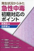 発生状況からみた 急性中毒初期対応のポイント　医薬品編／自然毒編