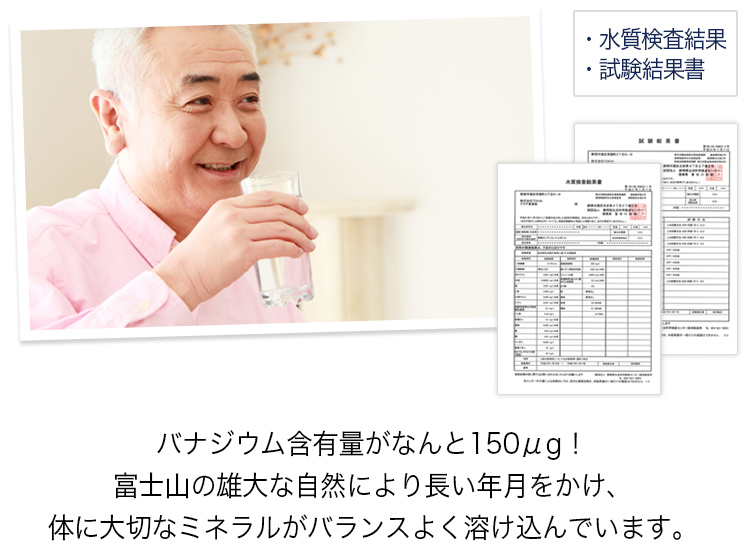 バナジウム含有量がなんと150μg！富士山の雄大な自然により長い年月をかけ、体に大切なミネラルがバランスよく溶け込んでいます。