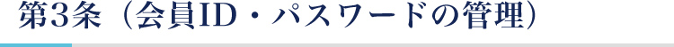 第3条（会員ID・パスワードの管理）