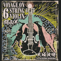 ATSUHIRO OSAHIRO/闘山羊: Voyage On 6 String Violin (2021/3rd) (大城敦博/Japan)