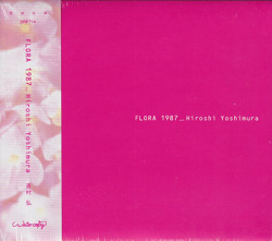 HIROSHI YOSHIMURA/Flora 1987 (1987/2006/Unreleased) (吉村弘/Japan)