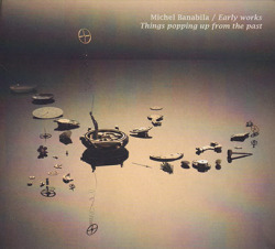 MICHEL BANABILA/Early Works Things Popping Up From The Past (1980s/Comp.) (ミシェル・バナビラ/Holland)