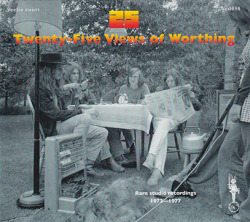 TWENTY FIVE VIEWS OF WORTHING/Same: Rare Studio Recordings 1972-1977 (トゥエンティ・ファイヴ・ヴューズ・オブ・ワーシング/UK)