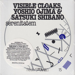 VISIBLE CLOAKS, YOSHIO OJIMA & SATSUKI SHIBANO/Serenitaten: FRKWYS 15 (2019) (ヴィジブル・クロークス,etc/USA,Japan)