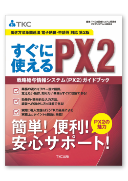 〔働き方改革関連法 電子納税・申請等対応 第２版〕すぐに使えるＰＸ２ 戦略給与情報システム（ＰＸ２）ガイドブック