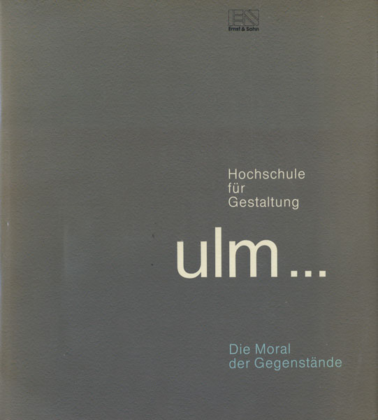 Hochschule fur Gestaltung Ulm: Die Moral der Gegenstande