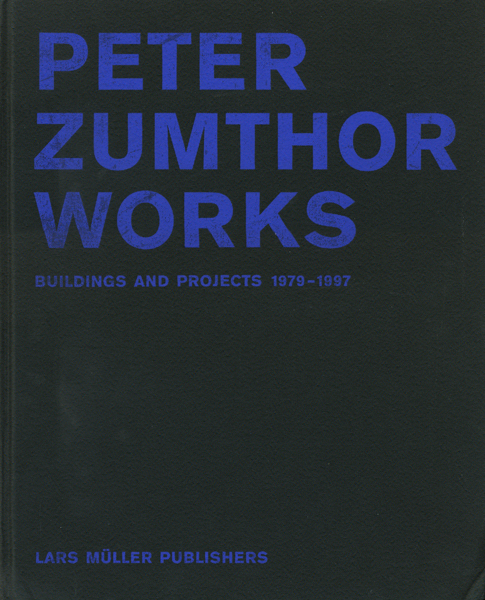 PETER ZUMTHOR WORKS: Buildings and Projects 1979-1997