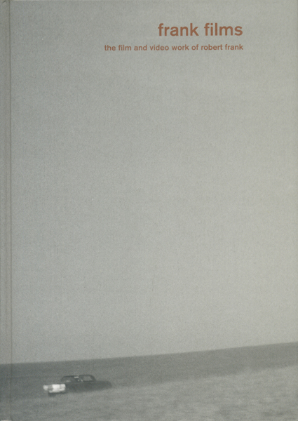 Frank Films The Film and Video Work of Robert Frank
