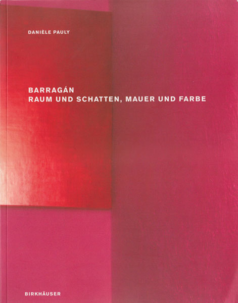 Barragan: Raum und Schatten, Mauer und Farbe