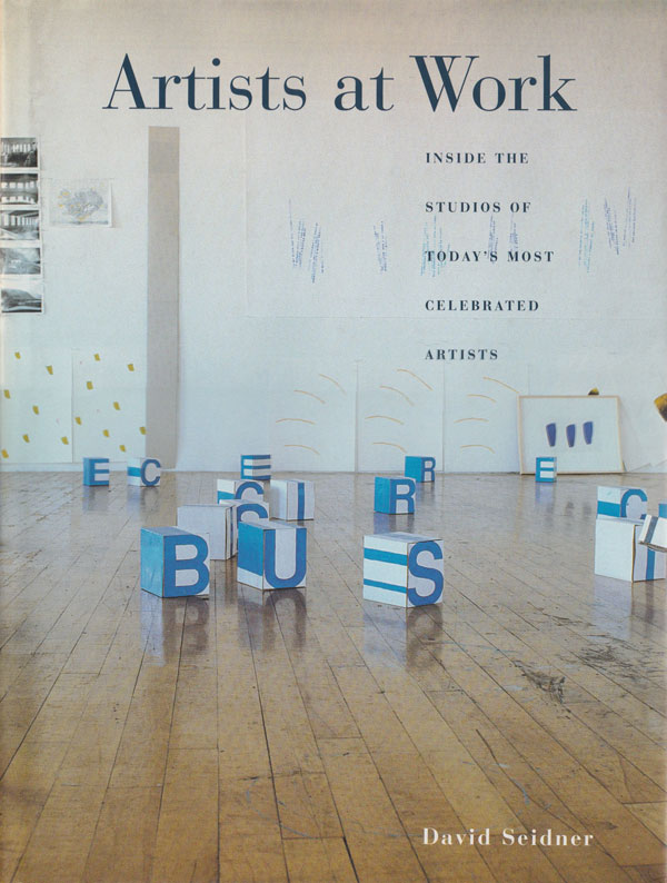 Artists at Work: Inside the Studios of Today's Most Celebrated Artists