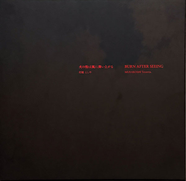 村越としや　火の粉は風に舞い上がる / Toshiya Murakoshi: Burn After Seeing [Signed Limited Edition with Print]