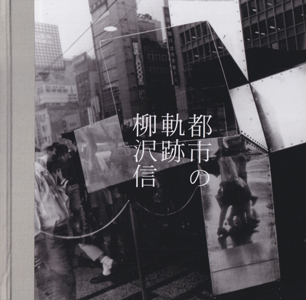 柳沢信　都市の軌跡 / Shin Yanagisawa: Tracks of the City