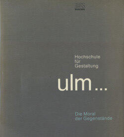 Hochschule fur Gestaltung Ulm: Die Moral der Gegenstande