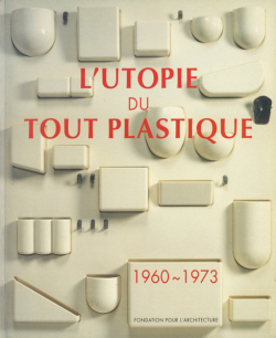 L'Utopie du Tout Plastique 1960-1973