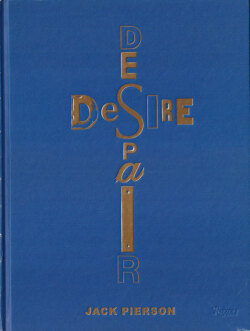 Jack Pierson: Desire / Despair -  A Retrospective: Selected Works 1985–2005