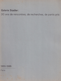 Galerie Stadler: 30 ans de rencontres, de recherches, de partis pris 1955-1985