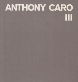Anthony Caro: Catalogue Raisonne Vol.III Steel Sculptures 1960-1980