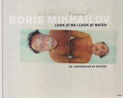 Boris Mikhailov: Look at Me, I Look at Water...or Perversion of Repose