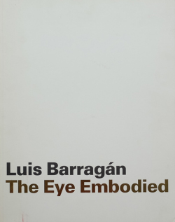 Luis Barragan: The Eye Embodied