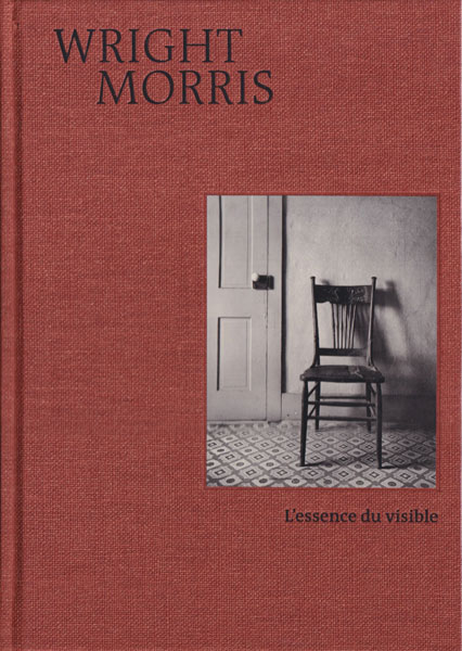 Wright Morris L’essence du visible Wright Morris: L'essence du visible L'ESSENCE DU VISIBLE / WRIGHT