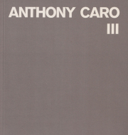Anthony Caro: Catalogue Raisonne Vol.III Steel Sculptures 1960-1980