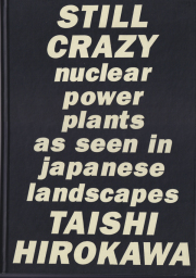 広川泰士　原発 53基の原子炉 / Taishi Hirokawa: Still Crazy - nuclear power plants as seen in japanese landscapes
