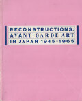 Reconstructions: Avant-Garde Art in Japan 1945-1965[First Edition]