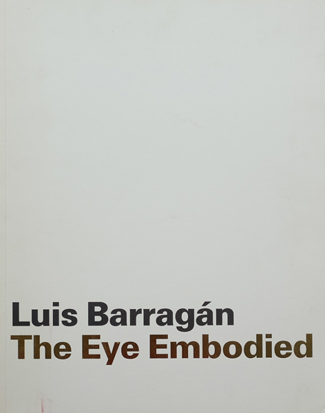 Luis Barragan: The Eye Embodied