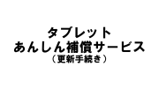 タブレット　あんしん補償サービス（更新手続き）