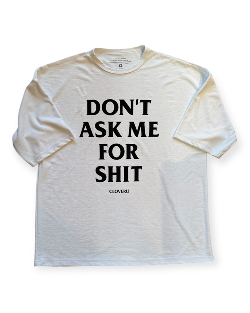 Cloveru (クローバル) Japan Made Recycle MUJI WIDE Tee "DON'T ASK ME FOR SHIT"