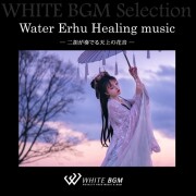 Water Erhu Healing music - 二胡が奏でる天上の花音 - （12曲）【♪癒し/二胡】#artist554　著作権フリー音楽BGM