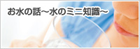 お水の話～水のミニ知識～