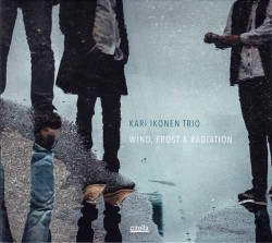 Kari Ikonen Trio: Wind, Frost & Radiation  【予約受付中】