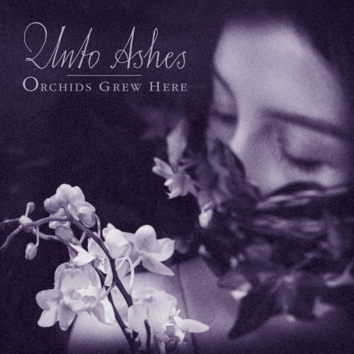 Unto Ashes: Orchids Grew Here 【予約受付中】