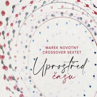 Marek Novotny & CROSSOVER SEXTET: Uprostred casu 【予約受付中】