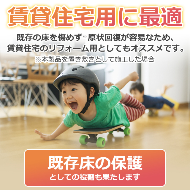 賃貸住宅に最適 既存の床を傷めず原状回復が容易なためリフォーム用や床の保護にもオススメ