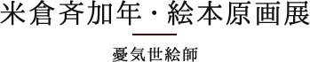 米倉斉加年　絵本原画展